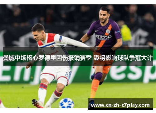曼城中场核心罗德里因伤报销赛季 恐将影响球队争冠大计 曼城中场核心罗德里因伤报销赛季 恐将影响球队争冠大计
