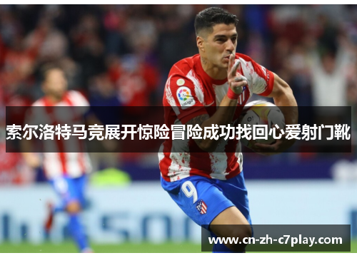 索尔洛特马竞展开惊险冒险成功找回心爱射门靴 索尔洛特马竞展开惊险冒险成功找回心爱射门靴