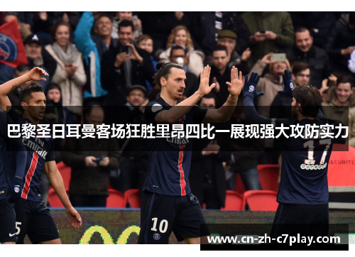 巴黎圣日耳曼客场狂胜里昂四比一展现强大攻防实力