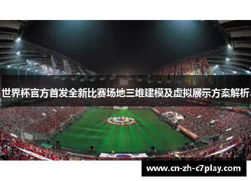世界杯官方首发全新比赛场地三维建模及虚拟展示方案解析
