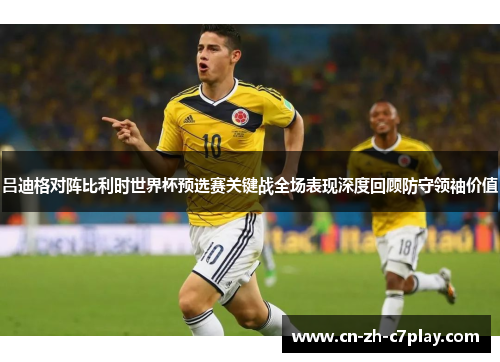 吕迪格对阵比利时世界杯预选赛关键战全场表现深度回顾防守领袖价值 吕迪格对阵比利时世界杯预选赛关键战全场表现深度回顾防守领袖价值