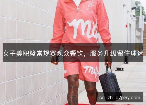 女子美职篮常规赛观众餐饮,服务升级留住球迷 女子美职篮常规赛观众餐饮,服务升级留住球迷